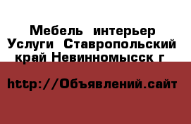 Мебель, интерьер Услуги. Ставропольский край,Невинномысск г.